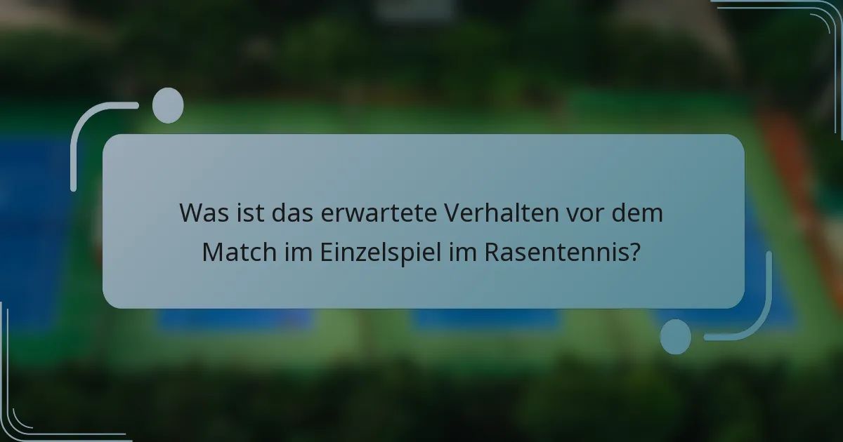 Was ist das erwartete Verhalten vor dem Match im Einzelspiel im Rasentennis?