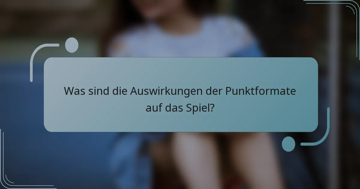 Was sind die Auswirkungen der Punktformate auf das Spiel?