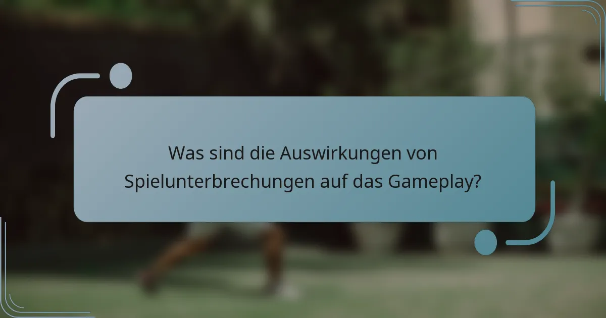 Was sind die Auswirkungen von Spielunterbrechungen auf das Gameplay?