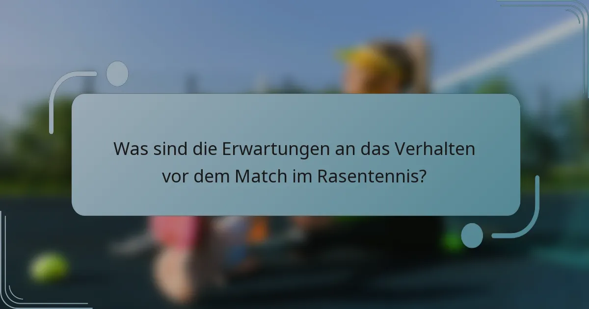 Was sind die Erwartungen an das Verhalten vor dem Match im Rasentennis?