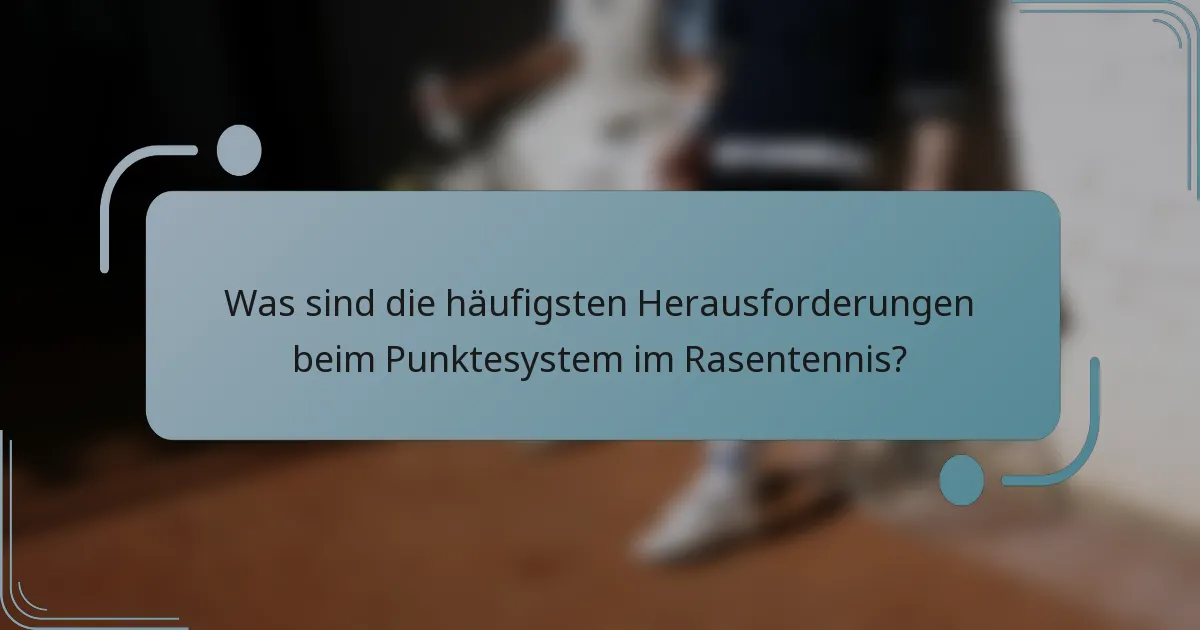 Was sind die häufigsten Herausforderungen beim Punktesystem im Rasentennis?