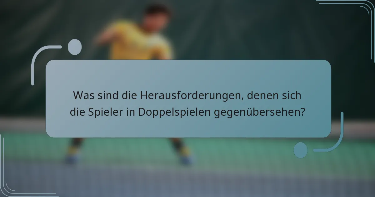 Was sind die Herausforderungen, denen sich die Spieler in Doppelspielen gegenübersehen?