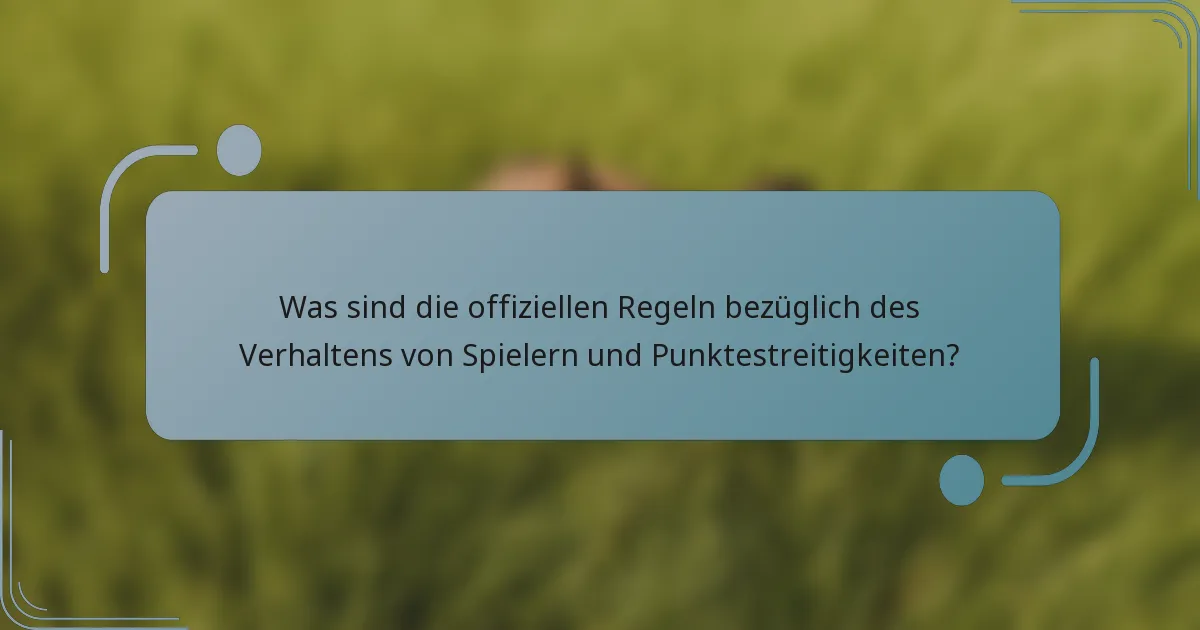 Was sind die offiziellen Regeln bezüglich des Verhaltens von Spielern und Punktestreitigkeiten?