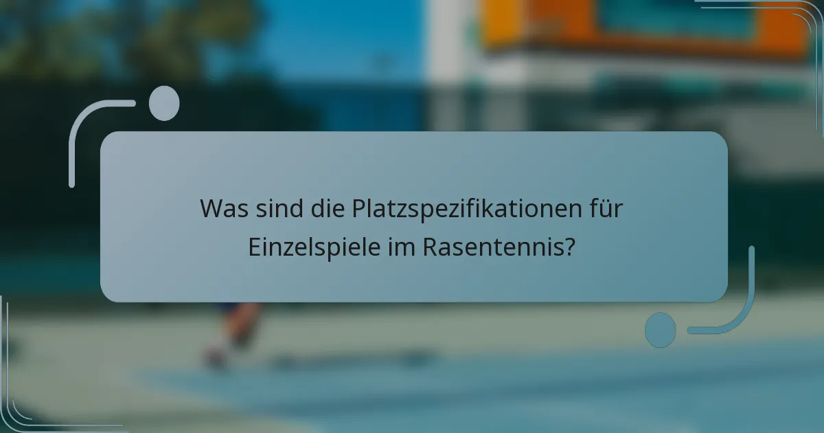 Was sind die Platzspezifikationen für Einzelspiele im Rasentennis?