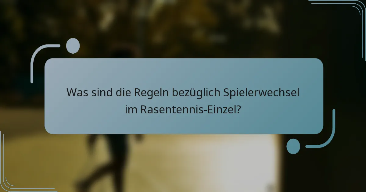 Was sind die Regeln bezüglich Spielerwechsel im Rasentennis-Einzel?