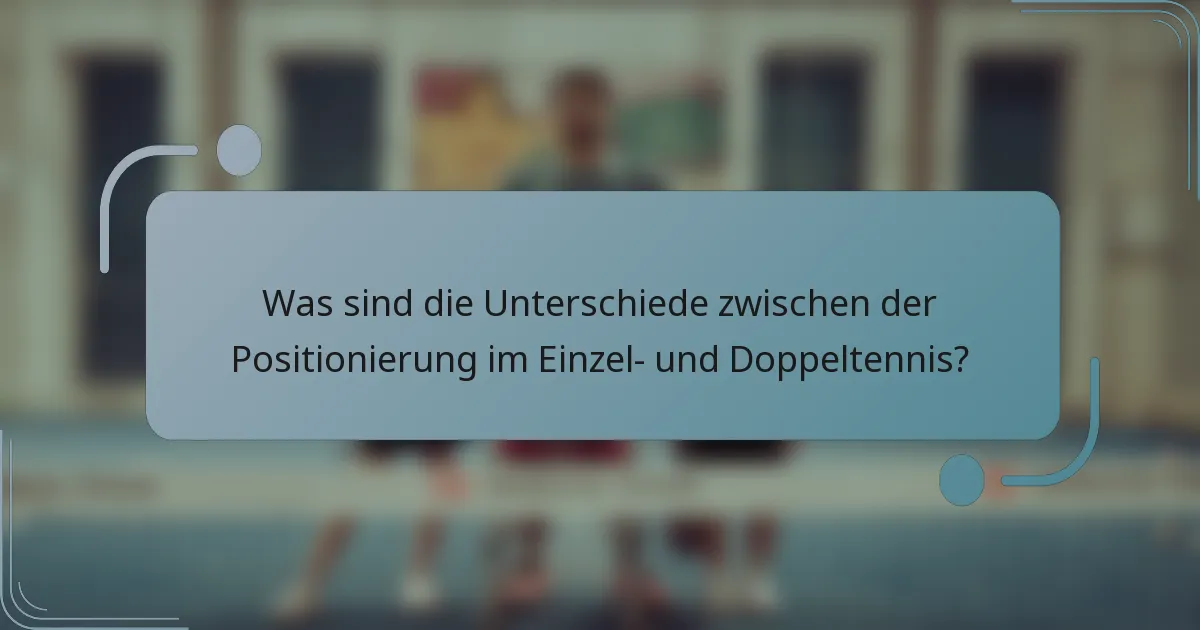 Was sind die Unterschiede zwischen der Positionierung im Einzel- und Doppeltennis?