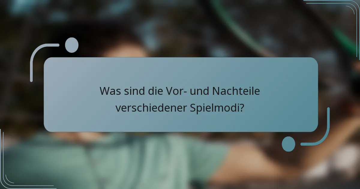 Was sind die Vor- und Nachteile verschiedener Spielmodi?