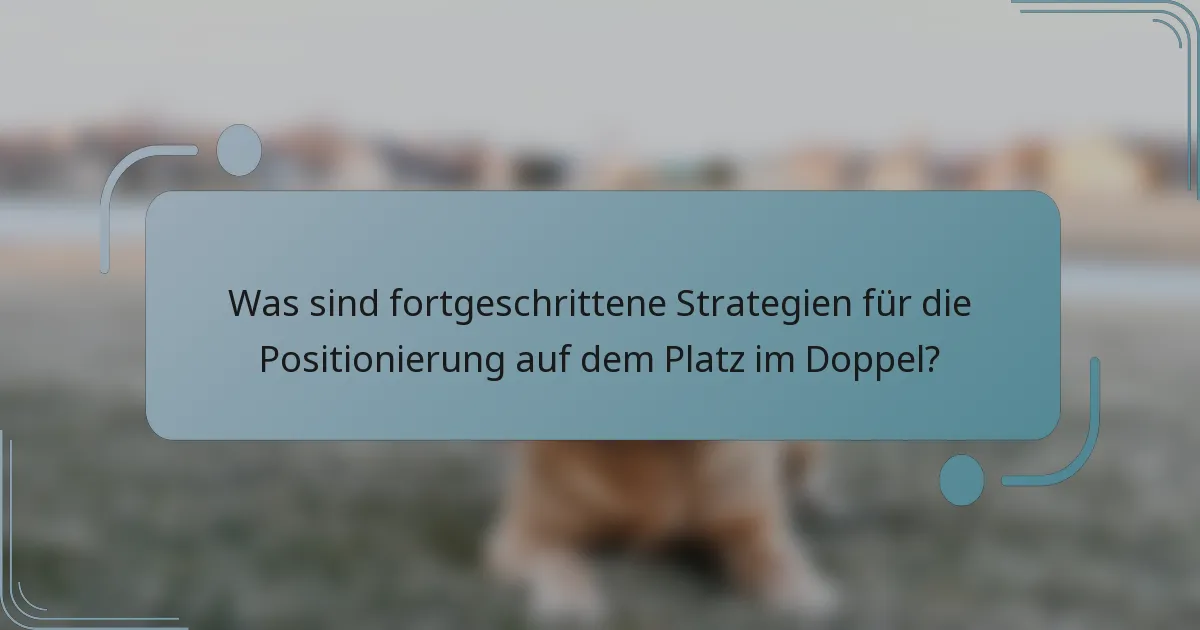 Was sind fortgeschrittene Strategien für die Positionierung auf dem Platz im Doppel?