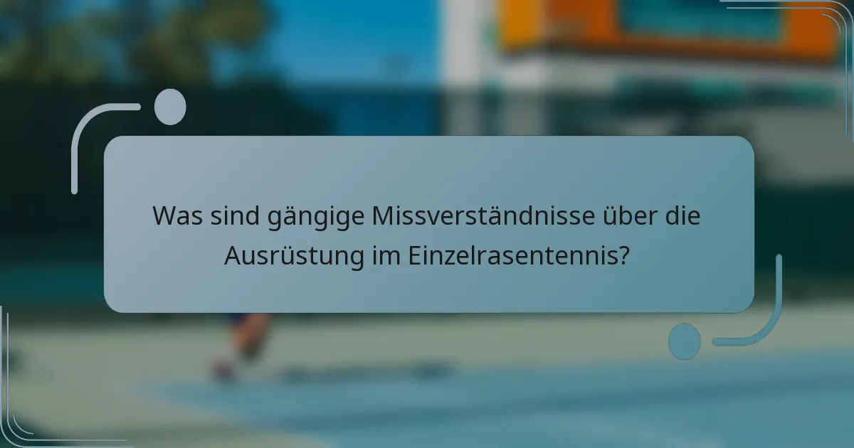 Was sind gängige Missverständnisse über die Ausrüstung im Einzelrasentennis?