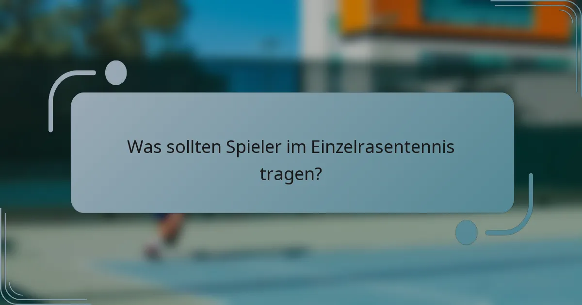 Was sollten Spieler im Einzelrasentennis tragen?