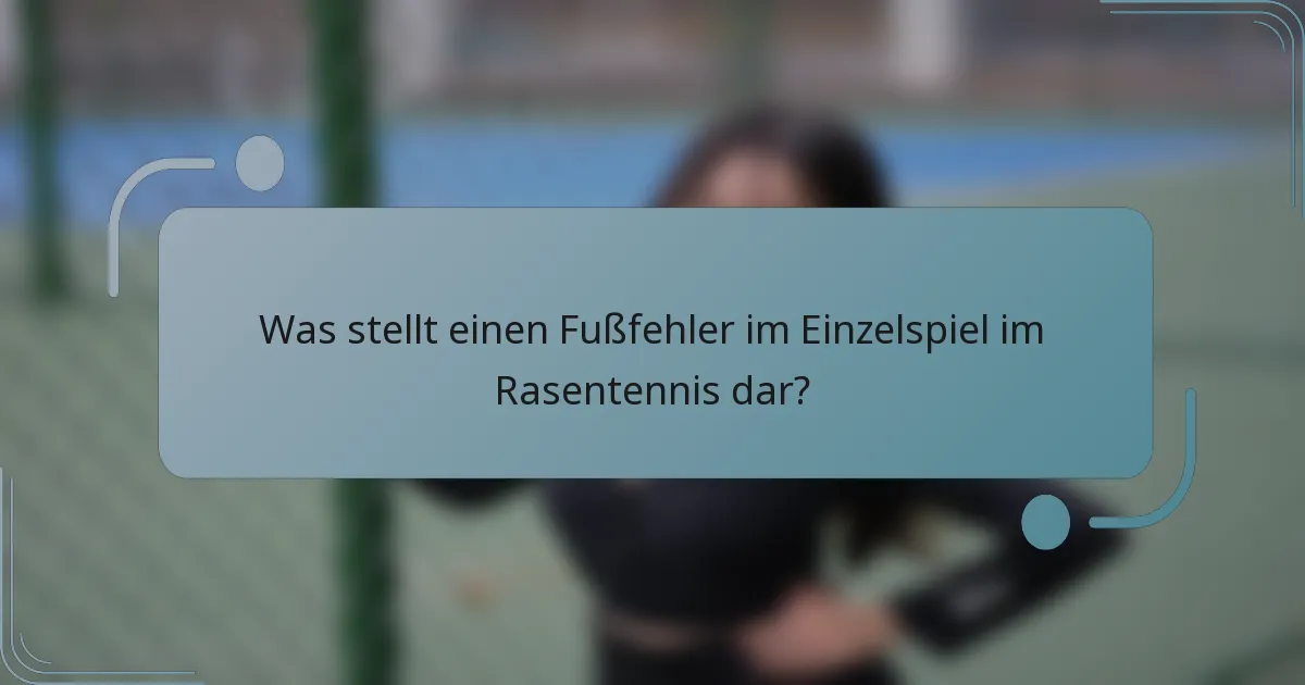 Was stellt einen Fußfehler im Einzelspiel im Rasentennis dar?