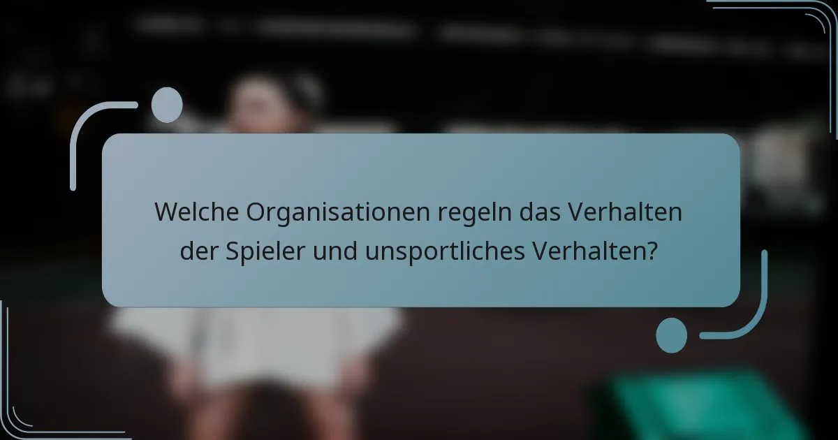 Welche Organisationen regeln das Verhalten der Spieler und unsportliches Verhalten?
