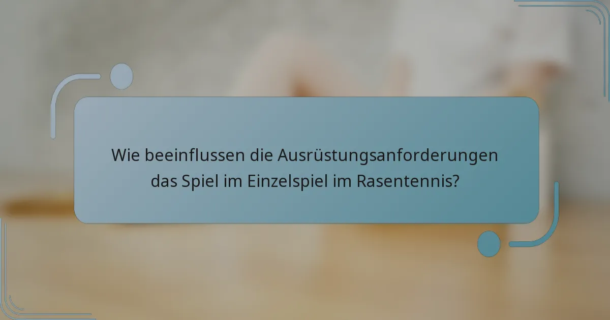 Wie beeinflussen die Ausrüstungsanforderungen das Spiel im Einzelspiel im Rasentennis?