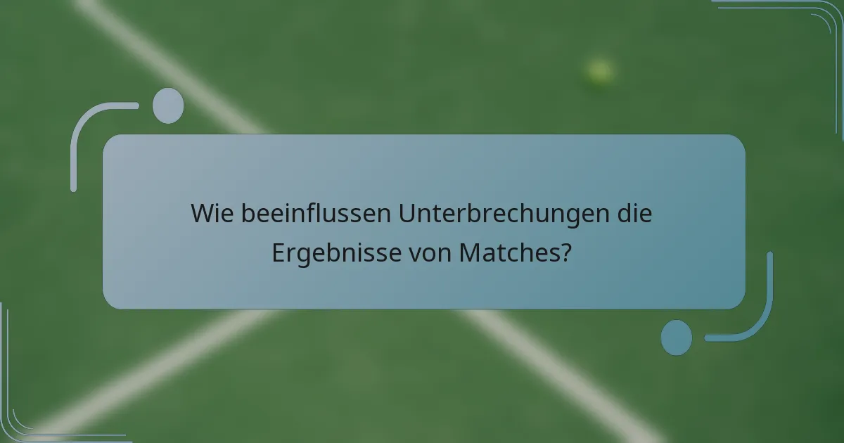 Wie beeinflussen Unterbrechungen die Ergebnisse von Matches?