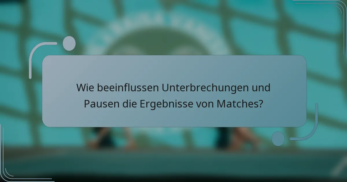 Wie beeinflussen Unterbrechungen und Pausen die Ergebnisse von Matches?