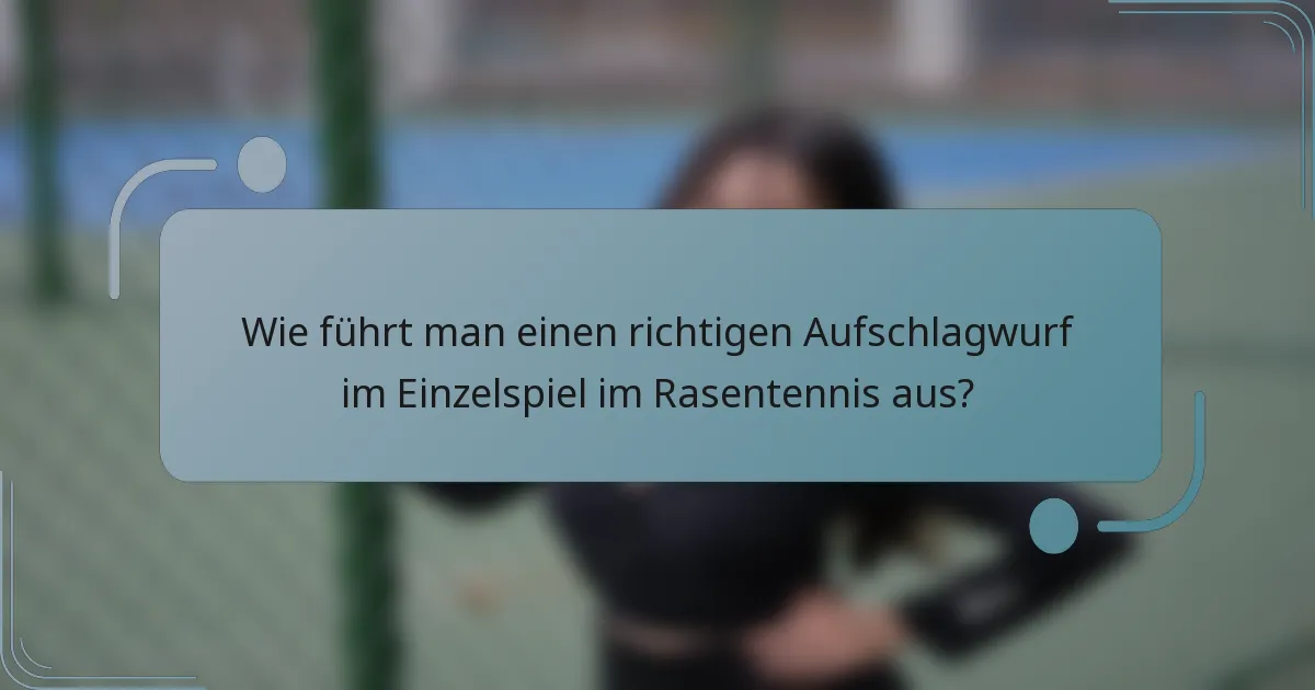 Wie führt man einen richtigen Aufschlagwurf im Einzelspiel im Rasentennis aus?