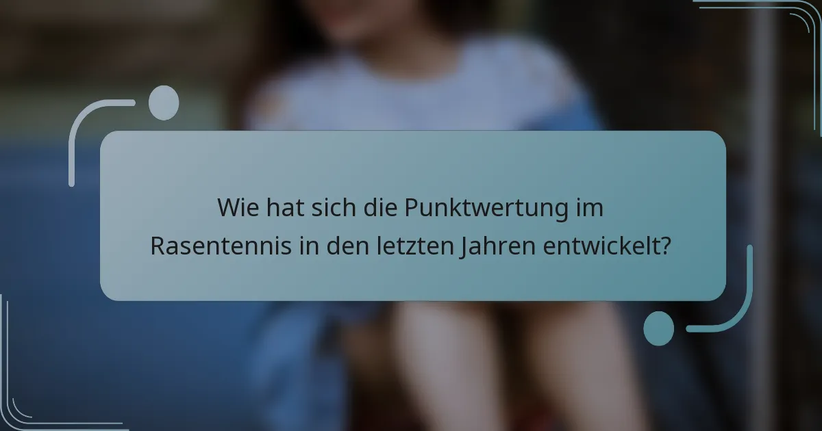 Wie hat sich die Punktwertung im Rasentennis in den letzten Jahren entwickelt?