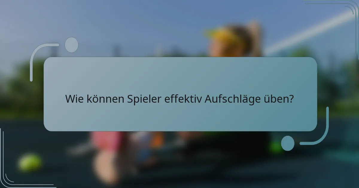 Wie können Spieler effektiv Aufschläge üben?