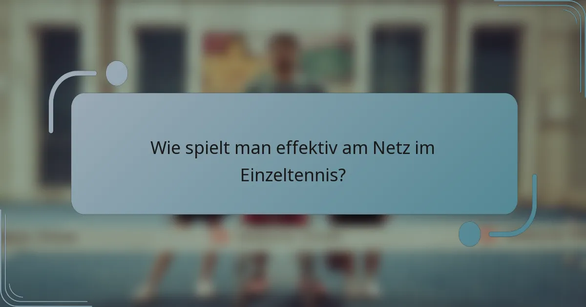 Wie spielt man effektiv am Netz im Einzeltennis?