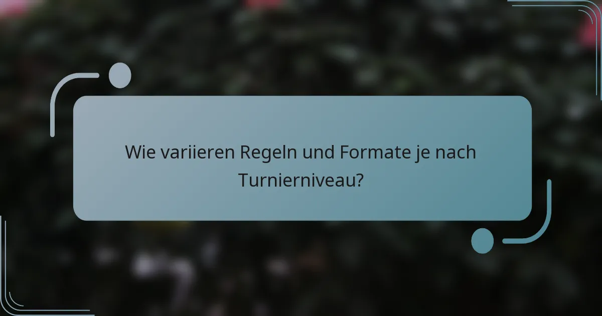 Wie variieren Regeln und Formate je nach Turnierniveau?