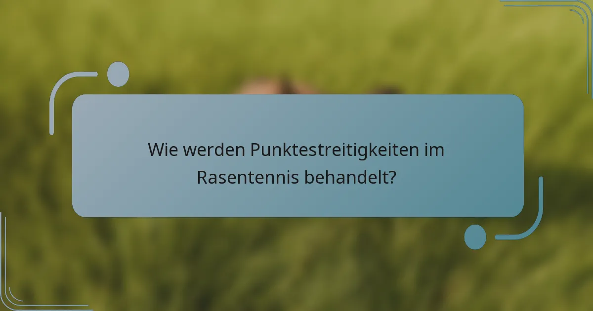 Wie werden Punktestreitigkeiten im Rasentennis behandelt?