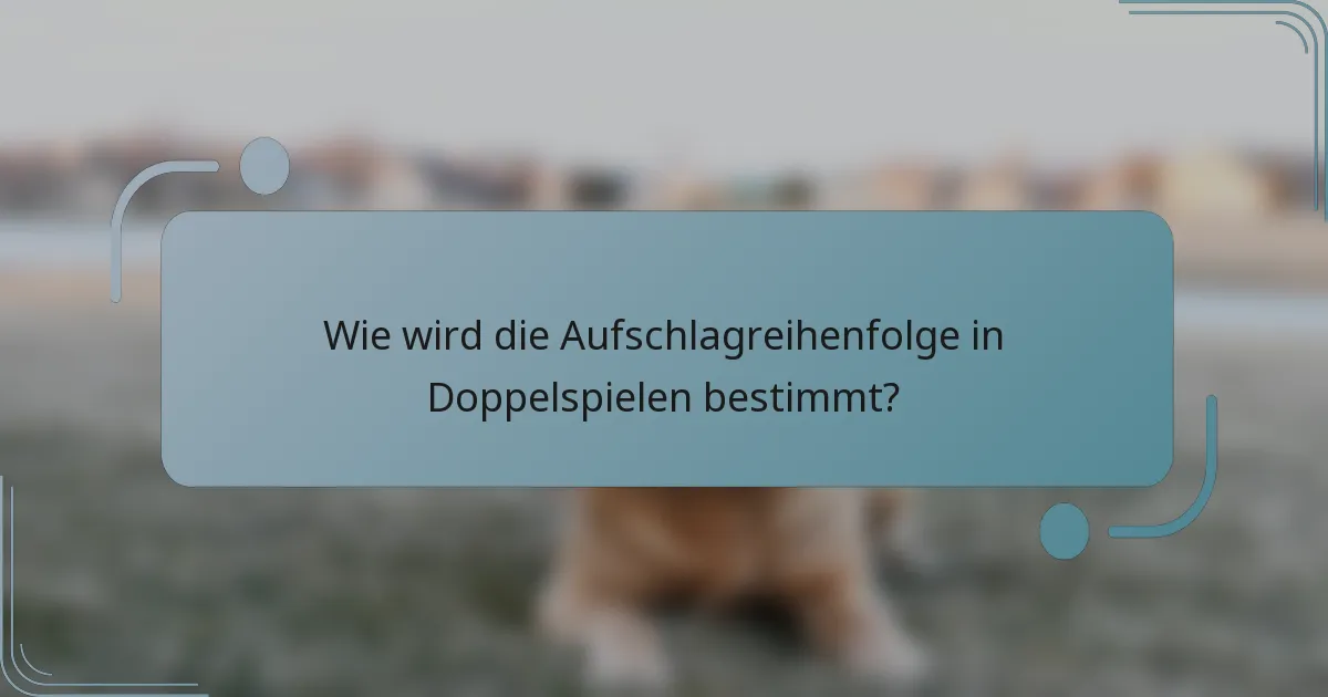 Wie wird die Aufschlagreihenfolge in Doppelspielen bestimmt?